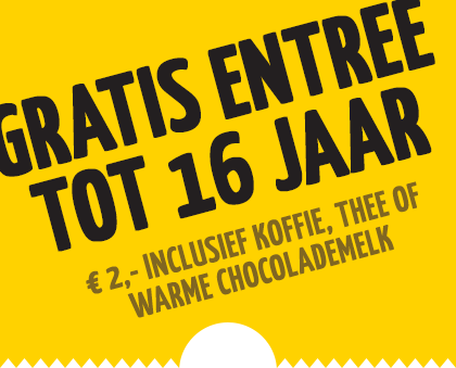 Gratis Entree tot 15 jaar, €2,- inclusief koffie, thee of warme chocolademelk